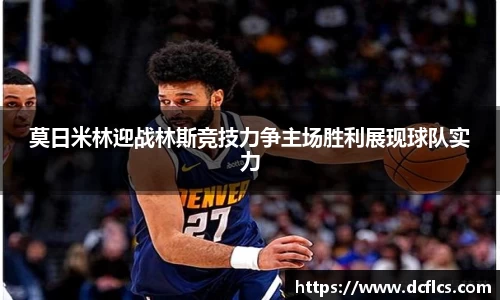 莫日米林迎战林斯竞技力争主场胜利展现球队实力