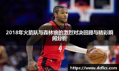 2018年火箭队与森林狼的激烈对决回顾与精彩瞬间分析